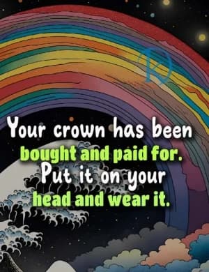 Your crown has been bought and paid for. Put it on your head and wear it.
