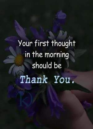 Your first thought in the morning should be Thank you.