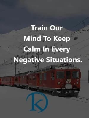 Train our minds to keep calm in every negative situation.