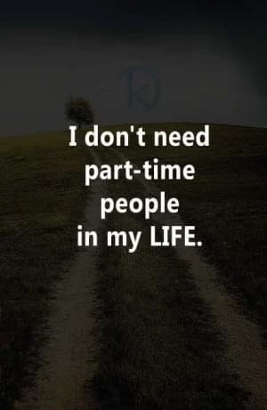 I Don't Need Part-Time People In My Life.