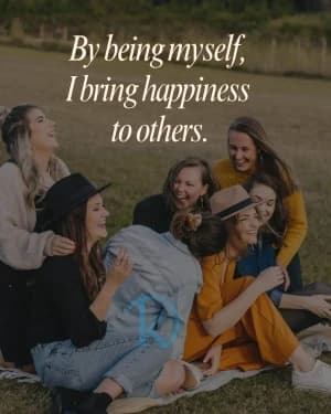 By being myself, I bring happiness to others.