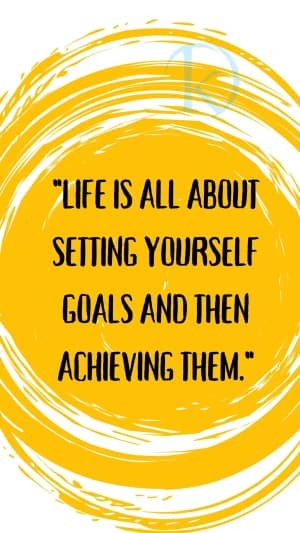 LIFE IS ALL ABOUT SETTING YOURSELF GOALS AND THEN ACHIEVING THEM.