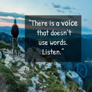 There is a voice that doesn't use words. Listen.