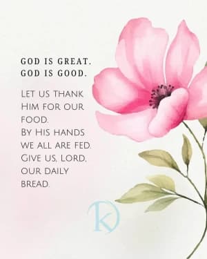 GOD IS GREAT. GOD IS GOOD. LET US THANK HIM FOR OUR FOOD. BY HIS HANDS WE ALL ARE FED. GIVE US, LORD. OUR DAILY BREAD.