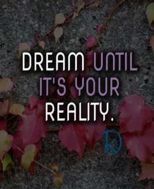 DREAM UNTIL IT'S YOUR REALITY.