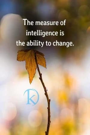 The measure of intelligence is the ability to change.
