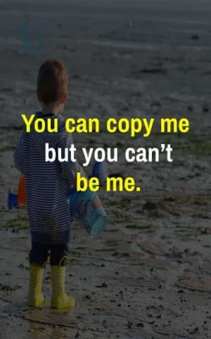 You can copy me, but you can't be me.