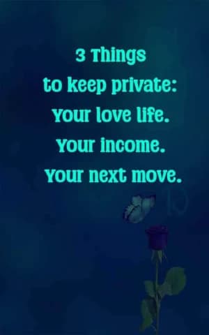 Three things to keep private: your love life. Your income. Your next move.