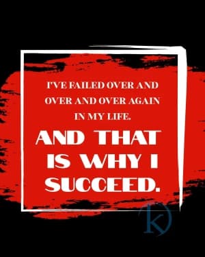 I've failed over and over and over again in my life. That is why I succeed.