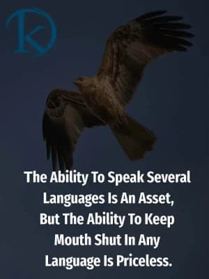 The ability to speak several languages is an asset, but the ability to keep mouth shut in any language is priceless.