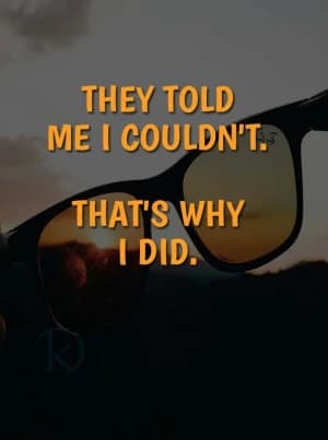 THEY TOLD ME I COULDN'TA THAT'S WHY I DID.