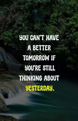 You Can't Have a Better Tomorrow If You're Still Thinking About Yesterday.