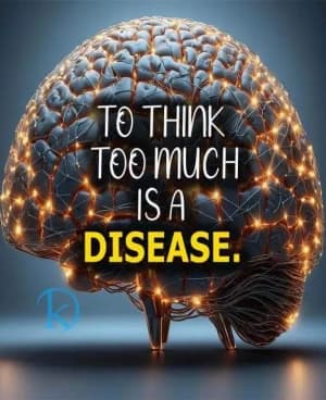 To think too much is a disease.