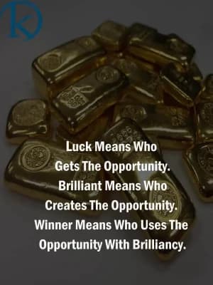Luck means who gets the opportunity. Brilliant means who creates the opportunity. Winner means who uses the opportunity with brilliancy.