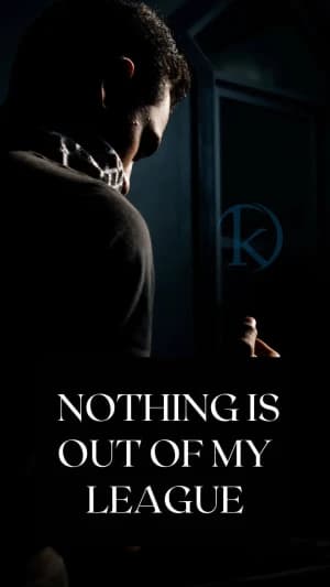 Nothing is out of my league.