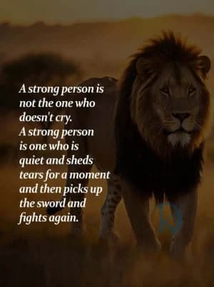 A strong person is not the one who doesn't cry. A strong person is one who is quiet, sheds tears for a moment, and then picks up the sword and fights again.
