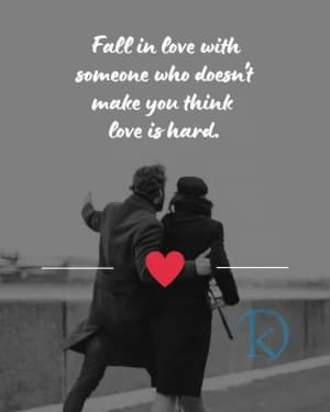 Fall in love with someone who doesn't make you think love is hard.