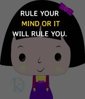 Rule your mind, or it will rule you.