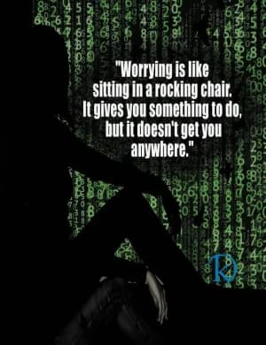 Worrying is like sitting in a rocking chair. It gives you something to do, but it doesn't get you anywhere.