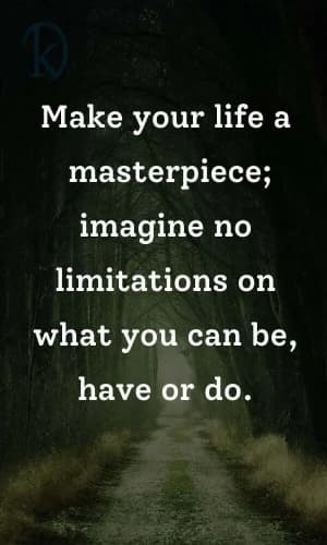 Make your life a masterpiece; imagine no limitations on what you can be, have or do.