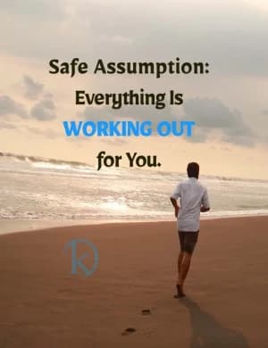 Safe Assumption: Everything Is WORKING OUT for You.