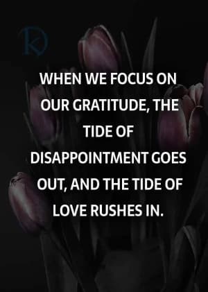 Gratitude turns what we have into enough. When we focus on our gratitude, the tide of disappointment goes out, and the tide of love rushes in.