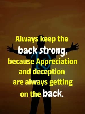 Always keep the back strong, because appreciation and deception are always getting on the back.