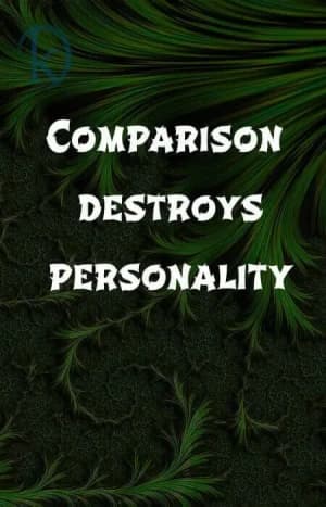 Comparison destroys personality.