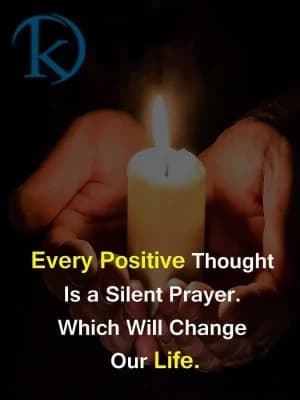 Every positive thought is a silent prayer which will change our life.