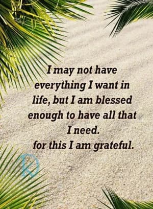 I am blessed enough to have all that I need. For this, I am grateful.