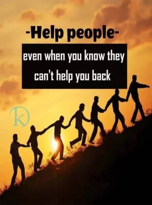 Help people – even when you know they cannot help you back.