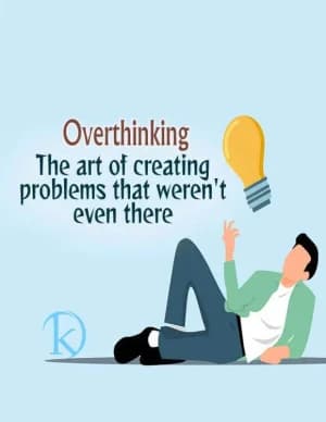 Overthinking: the art of creating problems that weren't even there.