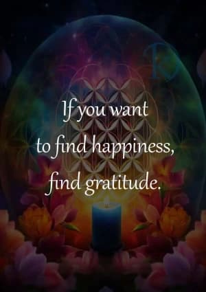 If you want to find happiness, find gratitude.