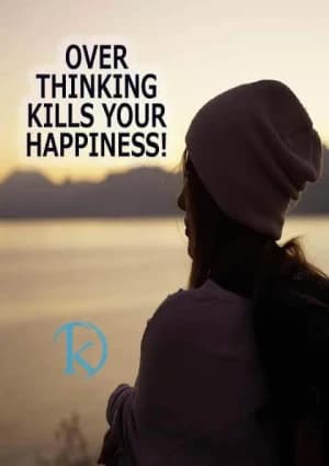 Overthinking kills your happiness.