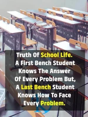 Truth of school life. A first bench student knows the answer to every problem. But a last bench student knows how to face every problem.