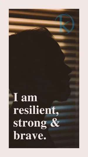 I am resilient, strong, and brave.
