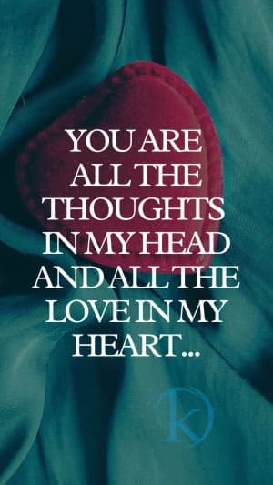 You are all the thoughts in my head and all the love in my heart.