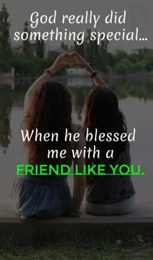 God really did something special when he blessed me with a friend like you.