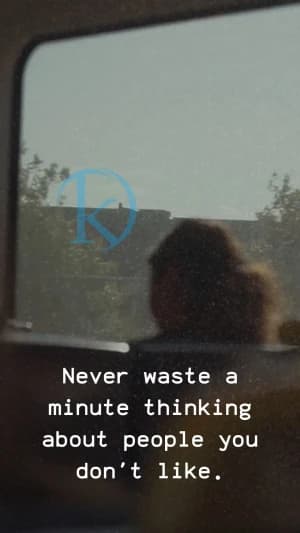Never waste a minute thinking about people you don't like.