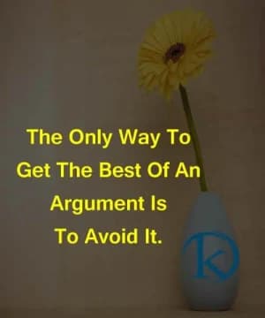 The only way to get the best of an argument is to avoid it.