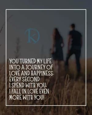 You turned my life into a journey of love and happiness. Every second I spend with you, I fall in love even more with you!