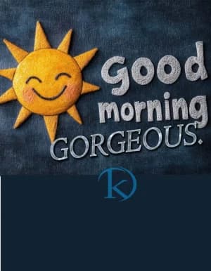 good morning GORGEOUS.
