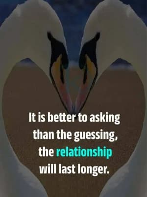 It is better to ask than to guess. The relationship will last longer.
