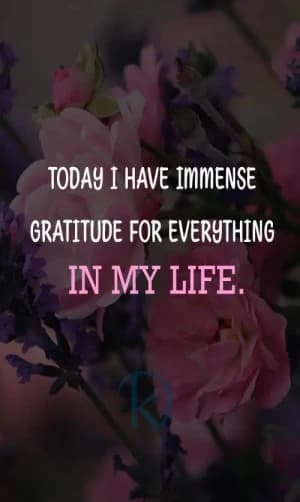 TODAY I Have Immense Gratitude for Everything in My Life.