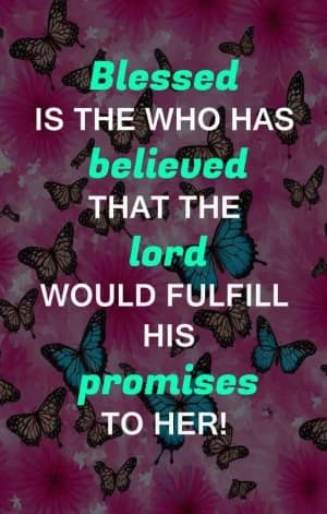 Blessed is the one who has believed that the Lord would fulfill his promises to her!