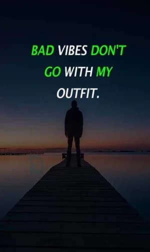 Bad vibes don't go with my outfit.