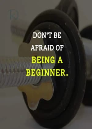 Don't be afraid of being a beginner.