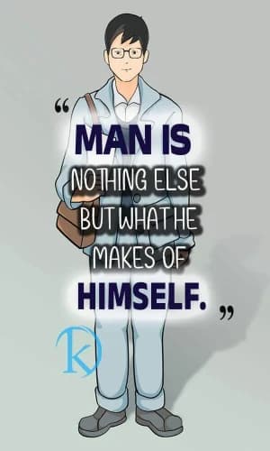 Man is nothing else but what he makes of himself.