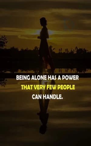 BEING ALONE HAS A POWER THAT VERY FEW PEOPLE CAN HANDLE.