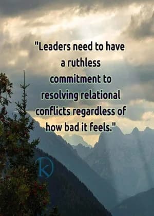 Leaders need to have a ruthless commitment to resolving relational conflicts, regardless of how bad it feels.